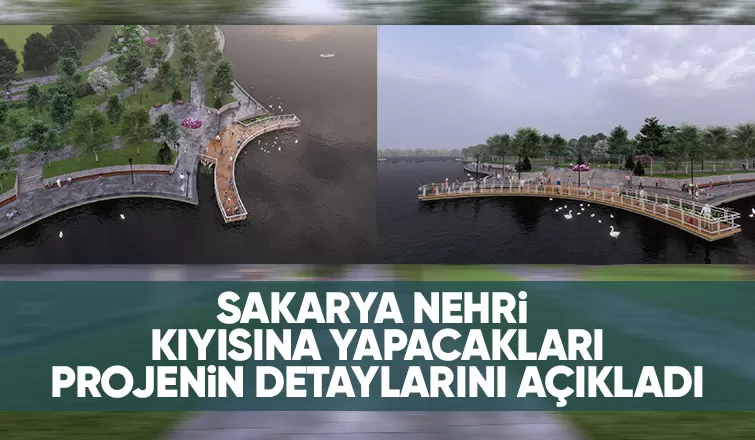 Alemdar Sakarya Nehri projesinin detaylarını paylaştı