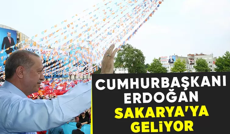 Cumhurbaşkanı Erdoğan miting için Sakarya'ya geliyor