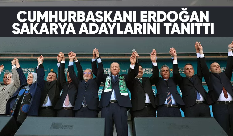 Erdoğan Sakarya adaylarını tanıtıp destek istedi